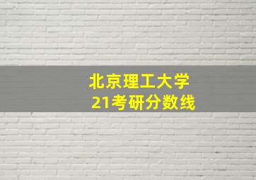 北京理工大学21考研分数线