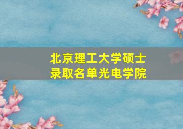 北京理工大学硕士录取名单光电学院