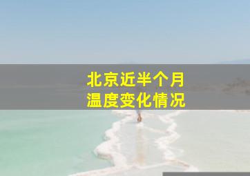 北京近半个月温度变化情况