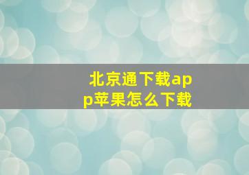 北京通下载app苹果怎么下载