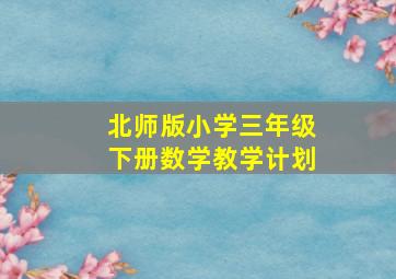 北师版小学三年级下册数学教学计划