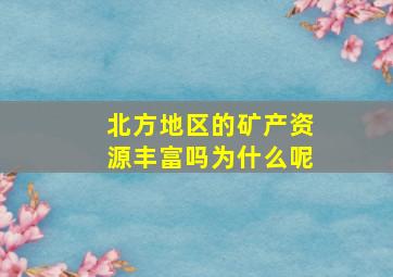 北方地区的矿产资源丰富吗为什么呢