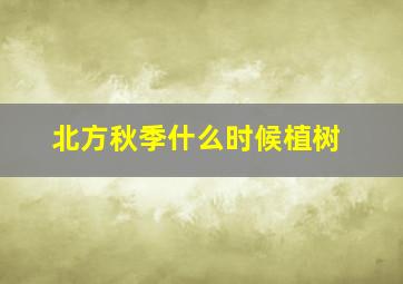 北方秋季什么时候植树