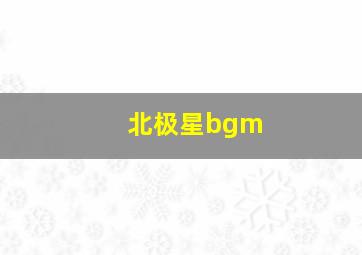 北极星bgm