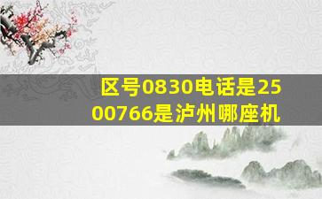 区号0830电话是2500766是泸州哪座机