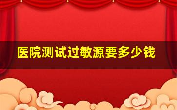 医院测试过敏源要多少钱