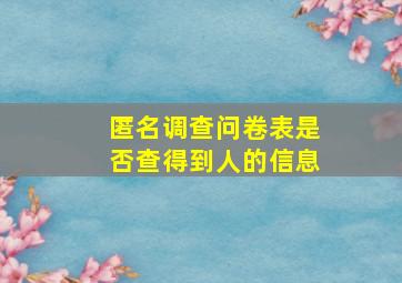 匿名调查问卷表是否查得到人的信息