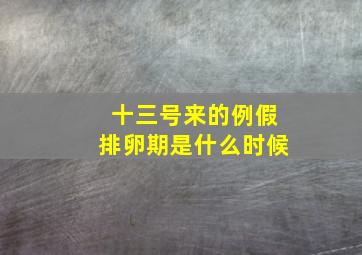 十三号来的例假排卵期是什么时候