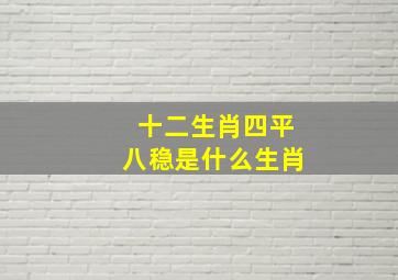 十二生肖四平八稳是什么生肖