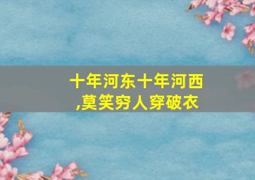 十年河东十年河西,莫笑穷人穿破衣