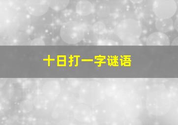 十日打一字谜语