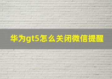 华为gt5怎么关闭微信提醒