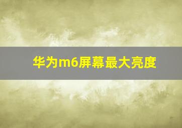 华为m6屏幕最大亮度