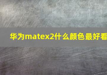 华为matex2什么颜色最好看