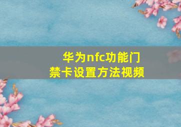 华为nfc功能门禁卡设置方法视频