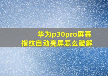 华为p30pro屏幕指纹自动亮屏怎么破解