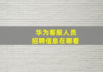 华为客服人员招聘信息在哪看