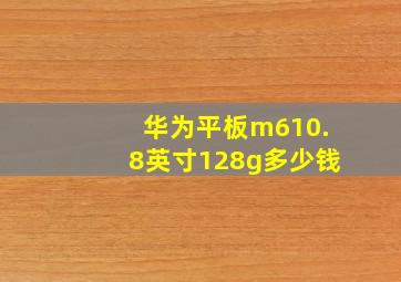 华为平板m610.8英寸128g多少钱