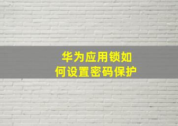 华为应用锁如何设置密码保护