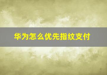 华为怎么优先指纹支付