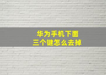 华为手机下面三个键怎么去掉