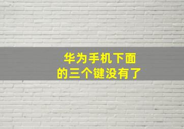 华为手机下面的三个键没有了