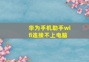 华为手机助手wifi连接不上电脑