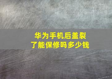 华为手机后盖裂了能保修吗多少钱