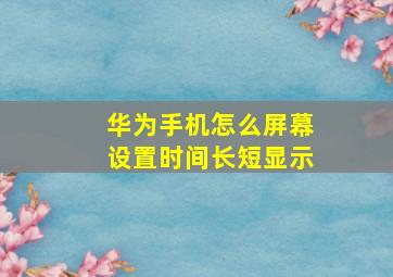 华为手机怎么屏幕设置时间长短显示