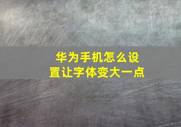 华为手机怎么设置让字体变大一点