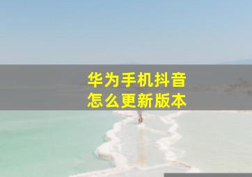 华为手机抖音怎么更新版本