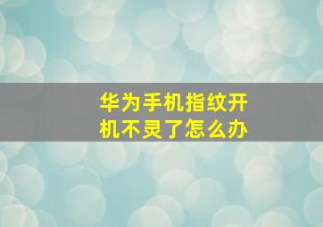 华为手机指纹开机不灵了怎么办