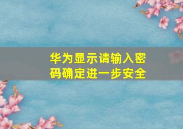 华为显示请输入密码确定进一步安全