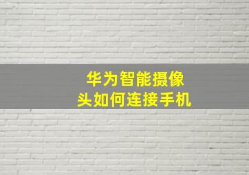 华为智能摄像头如何连接手机