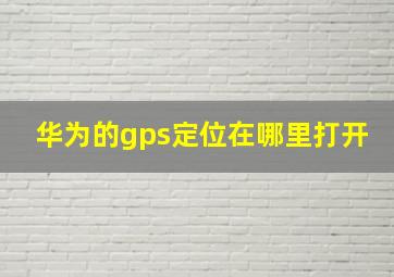 华为的gps定位在哪里打开