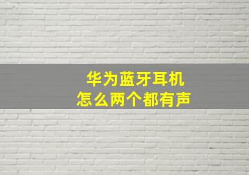 华为蓝牙耳机怎么两个都有声