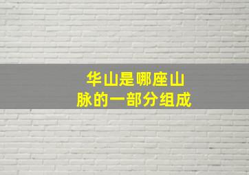 华山是哪座山脉的一部分组成