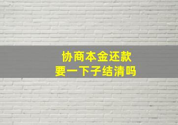 协商本金还款要一下子结清吗