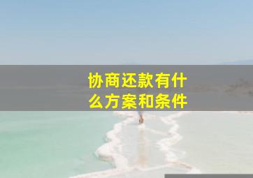 协商还款有什么方案和条件