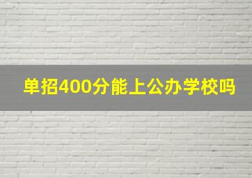 单招400分能上公办学校吗