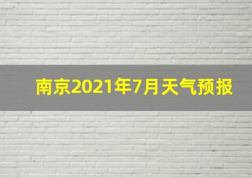 南京2021年7月天气预报