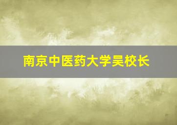 南京中医药大学吴校长