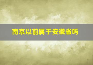 南京以前属于安徽省吗