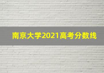 南京大学2021高考分数线