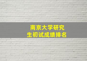 南京大学研究生初试成绩排名