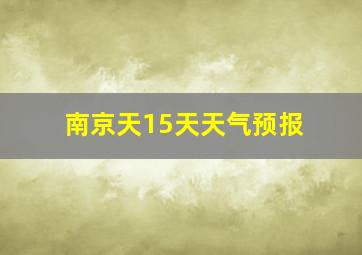 南京天15天天气预报