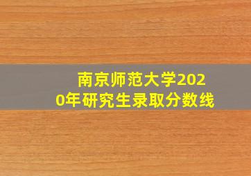 南京师范大学2020年研究生录取分数线