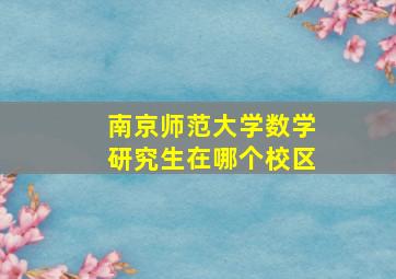 南京师范大学数学研究生在哪个校区