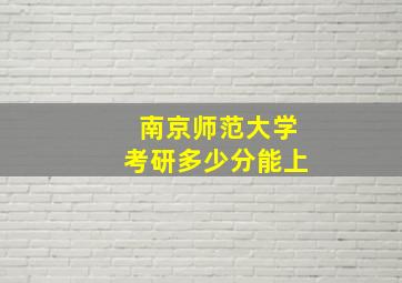 南京师范大学考研多少分能上