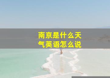 南京是什么天气英语怎么说